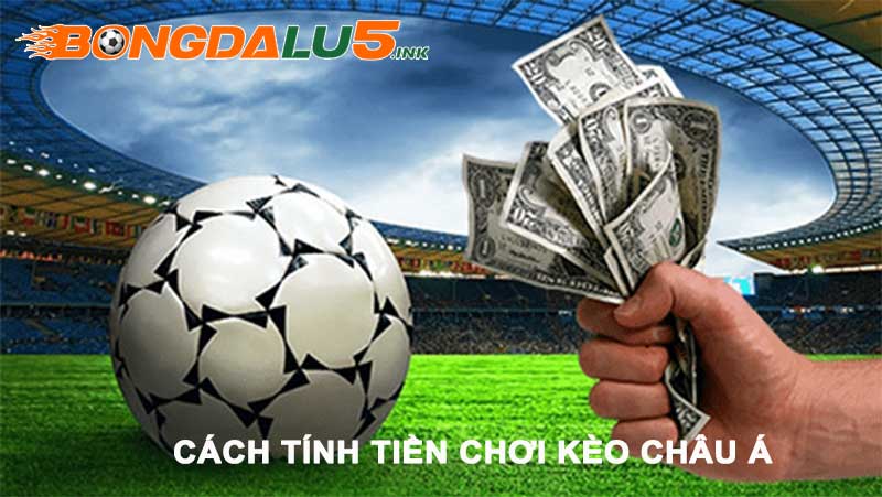 Tính tiền khi chơi thắng kèo Châu Á